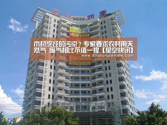 木材烹饪的污染?专家要求农村用天然气 废气相比不值一提【星空快讯】(图5) 星空快讯